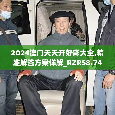 2O24澳门天天开好彩大全,精准解答方案详解_RZR58.748薪火相传版