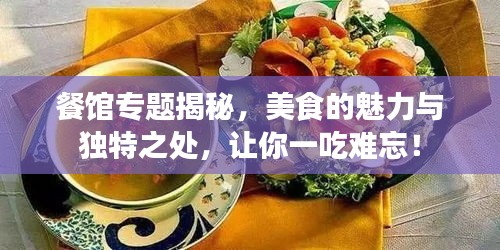 餐馆专题揭秘，美食的魅力与独特之处，让你一吃难忘！