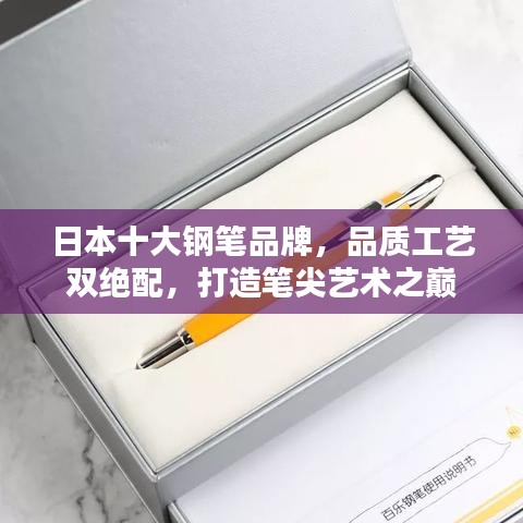 日本十大钢笔品牌，品质工艺双绝配，打造笔尖艺术之巅