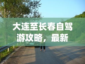 大连至长春自驾游攻略，最新指南助你畅游旅途
