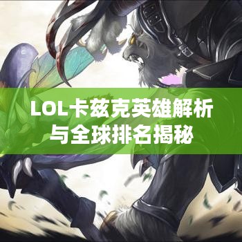 LOL卡兹克英雄解析与全球排名揭秘