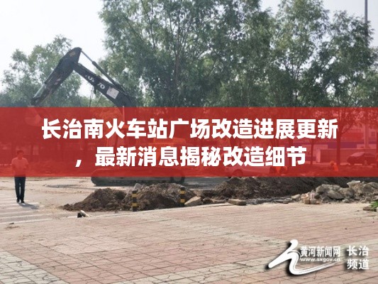 长治南火车站广场改造进展更新，最新消息揭秘改造细节