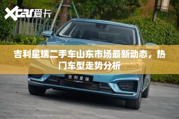 吉利星瑞二手车山东市场最新动态，热门车型走势分析