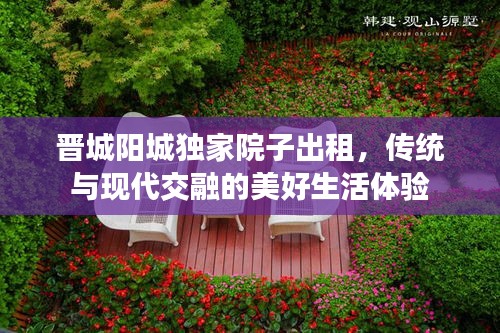 晋城阳城独家院子出租，传统与现代交融的美好生活体验