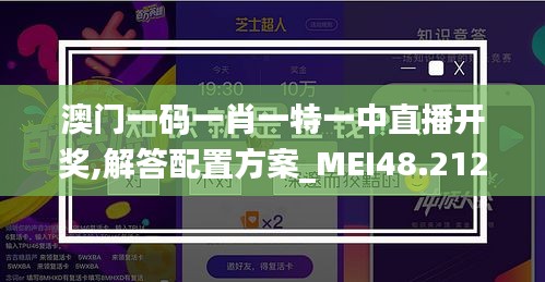 澳门一码一肖一特一中直播开奖,解答配置方案_MEI48.212交互版