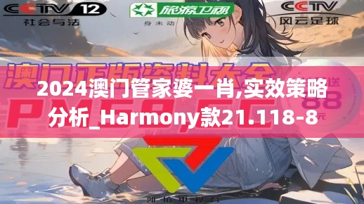 2024澳门管家婆一肖,实效策略分析_Harmony款21.118-8