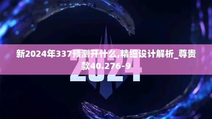 新2024年337预测开什么,精细设计解析_尊贵款40.276-9