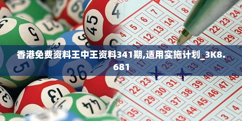 香港免费资料王中王资料341期,适用实施计划_3K8.681