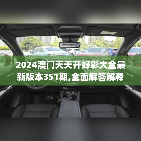 2024澳门天天开好彩大全最新版本351期,全面解答解释落实_XT4.979