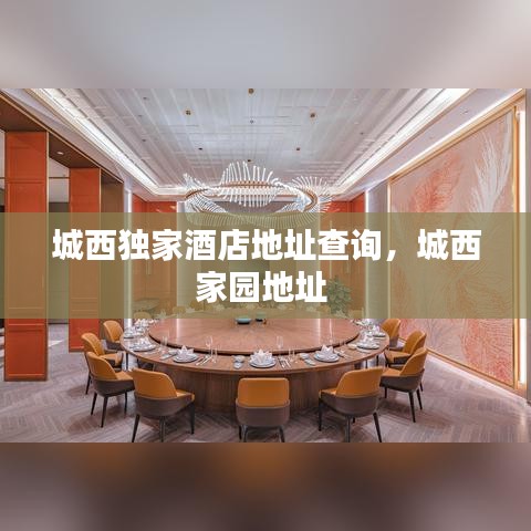 城西独家酒店地址查询，城西家园地址 
