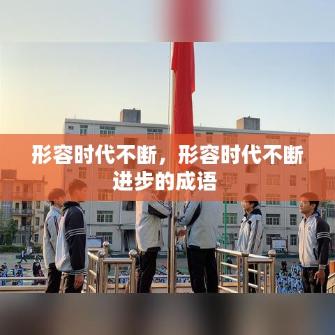 形容时代不断，形容时代不断进步的成语 