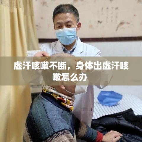 虚汗咳嗽不断，身体出虚汗咳嗽怎么办 