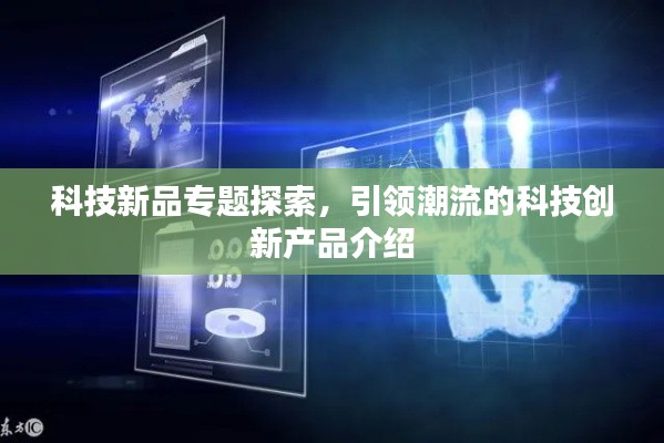 科技新品专题探索，引领潮流的科技创新产品介绍