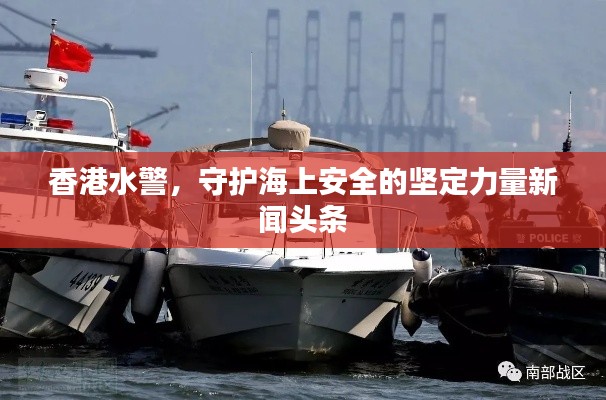 香港水警，守护海上安全的坚定力量新闻头条