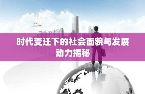 时代变迁下的社会面貌与发展动力揭秘