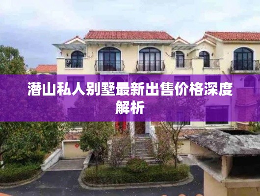 潜山私人别墅最新出售价格深度解析