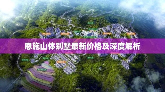 恩施山体别墅最新价格及深度解析