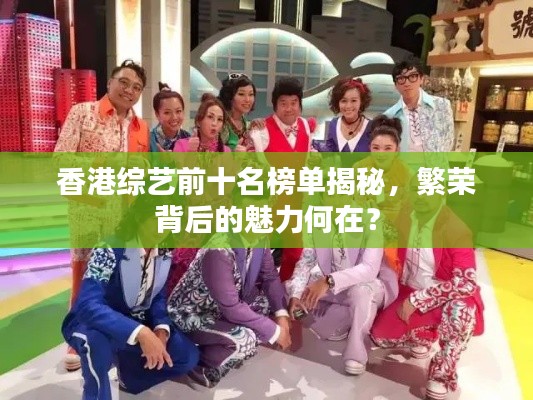 香港综艺前十名榜单揭秘，繁荣背后的魅力何在？