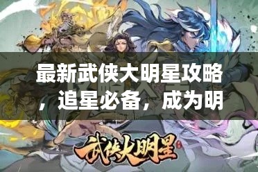 最新武侠大明星攻略，追星必备，成为明星大师的全面指南