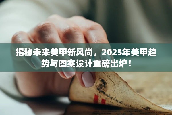 揭秘未来美甲新风尚，2025年美甲趋势与图案设计重磅出炉！