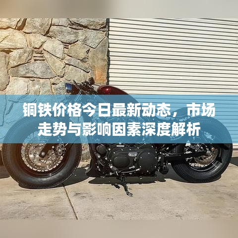 铜铁价格今日最新动态，市场走势与影响因素深度解析