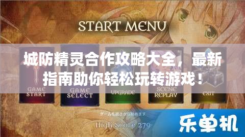 城防精灵合作攻略大全，最新指南助你轻松玩转游戏！