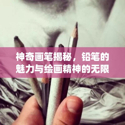 神奇画笔揭秘，铅笔的魅力与绘画精神的无限延续