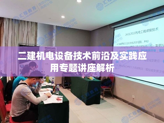 二建机电设备技术前沿及实践应用专题讲座解析
