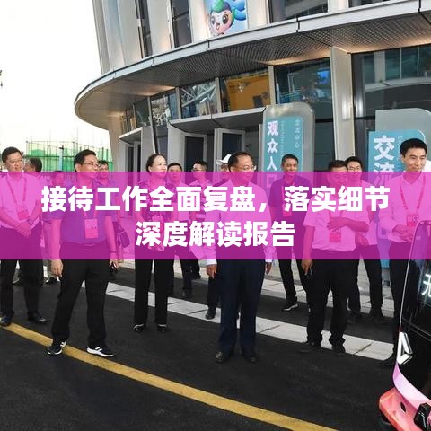 接待工作全面复盘，落实细节深度解读报告