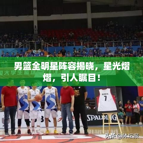 男篮全明星阵容揭晓，星光熠熠，引人瞩目！