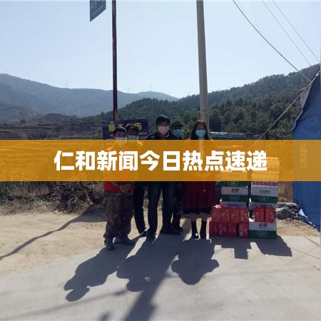 仁和新闻今日热点速递