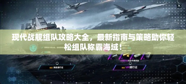 现代战舰组队攻略大全，最新指南与策略助你轻松组队称霸海域！