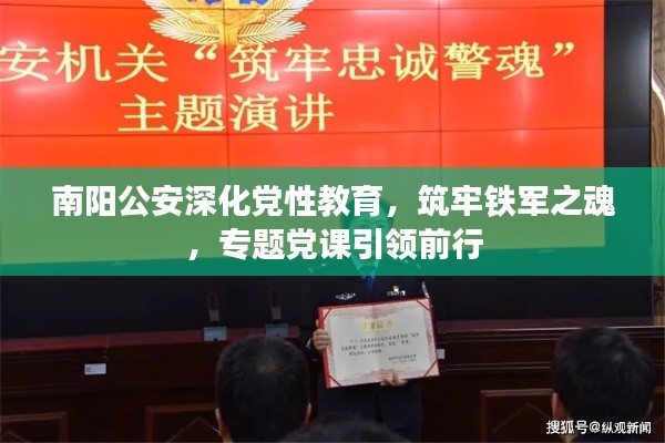 南阳公安深化党性教育，筑牢铁军之魂，专题党课引领前行