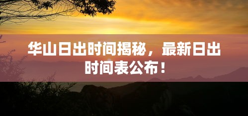 华山日出时间揭秘，最新日出时间表公布！