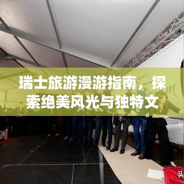 瑞士旅游漫游指南，探索绝美风光与独特文化体验