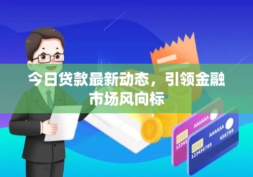 今日贷款最新动态，引领金融市场风向标