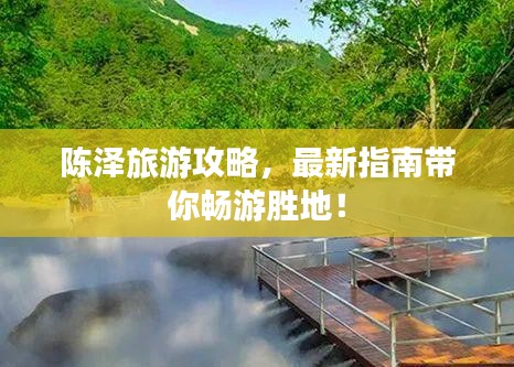 陈泽旅游攻略，最新指南带你畅游胜地！