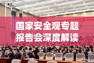 国家安全观专题报告会深度解读，构建新时代的国家安全体系