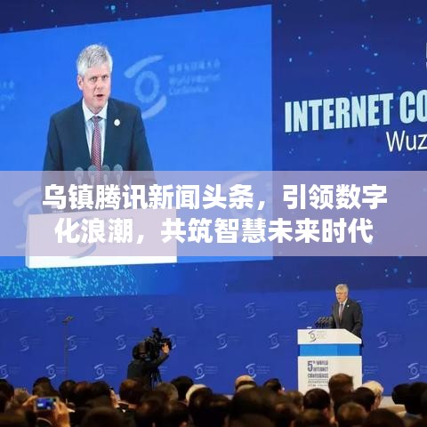乌镇腾讯新闻头条，引领数字化浪潮，共筑智慧未来时代