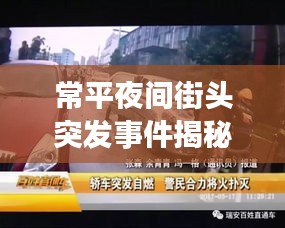 常平夜间街头突发事件揭秘，最新视频报道重磅来袭