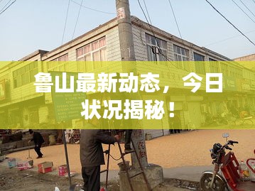 鲁山最新动态，今日状况揭秘！