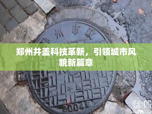 郑州井盖科技革新，引领城市风貌新篇章