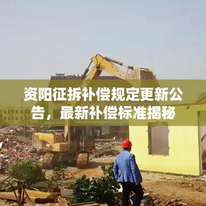 资阳征拆补偿规定更新公告，最新补偿标准揭秘