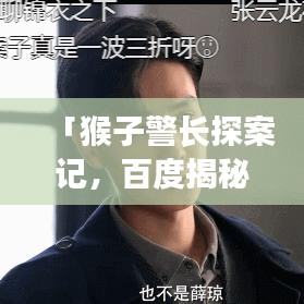 「猴子警长探案记，百度揭秘神秘事件」