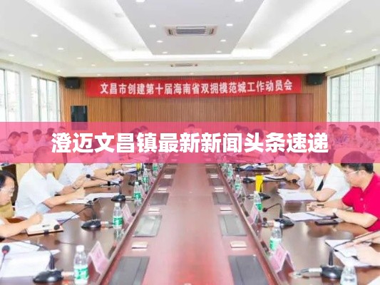 澄迈文昌镇最新新闻头条速递