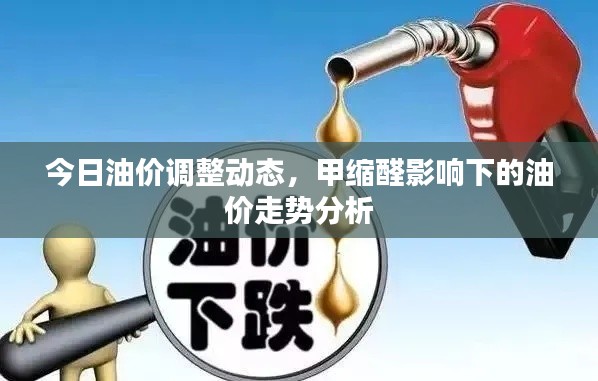 今日油价调整动态，甲缩醛影响下的油价走势分析