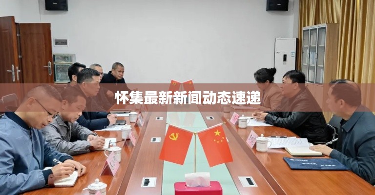 怀集最新新闻动态速递