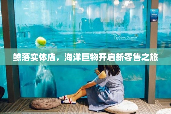 鲸落实体店，海洋巨物开启新零售之旅