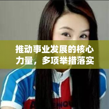 推动事业发展的核心力量，多项举措落实行动
