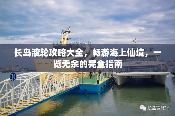 长岛渡轮攻略大全，畅游海上仙境，一览无余的完全指南